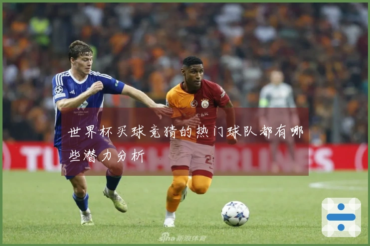 世界杯买球竞猜的热门球队都有哪些潜力分析